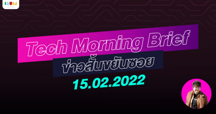 IAUMReview: Tech Morning Brief ข่าวสั้นขยันซอย 15 กุมภาพันธ์ 2565